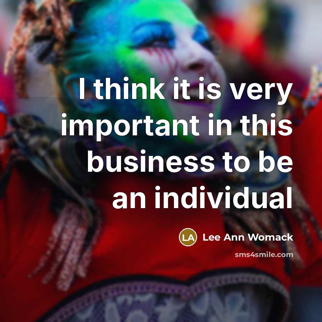 “I think it is very important in this business to…” quote by Lee Ann Womack