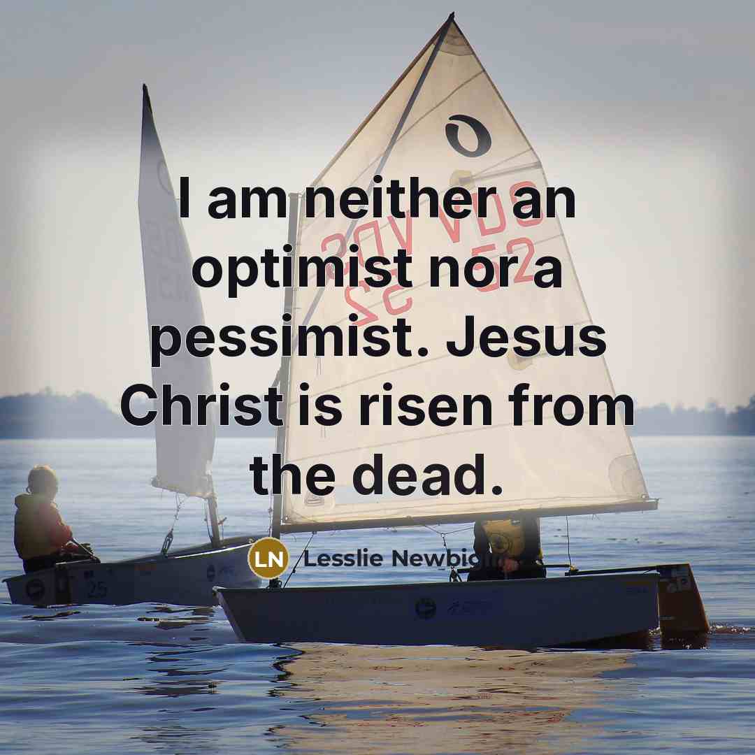 “I am neither an optimist nor a pessimist. Jesus Christ…” quote by Lesslie Newbigin