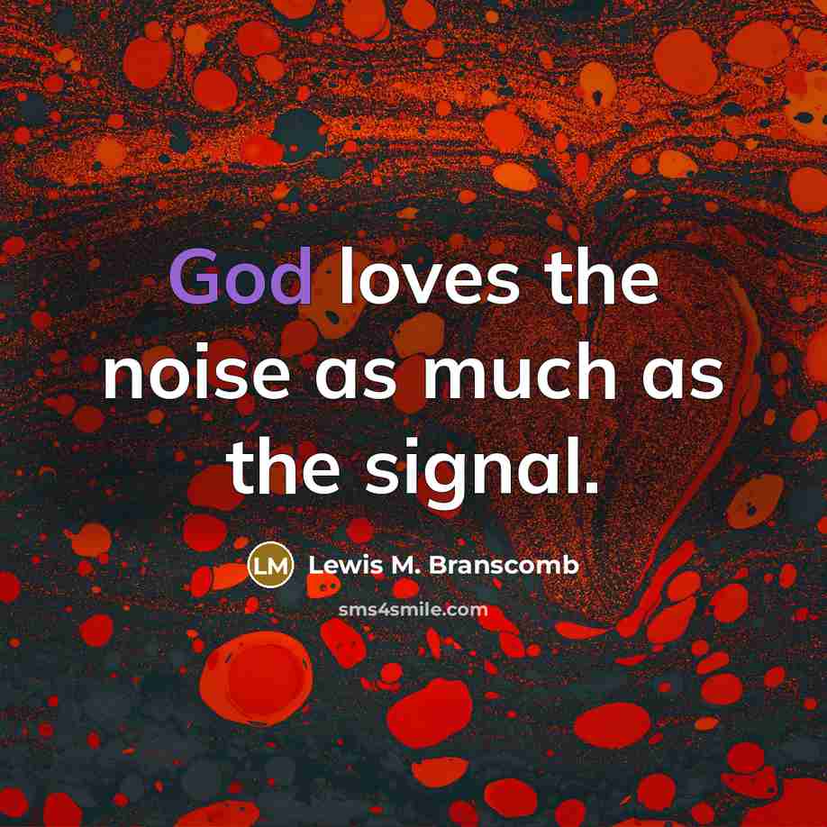 “God loves the noise as much as the signal.…” quote by Lewis M. Branscomb