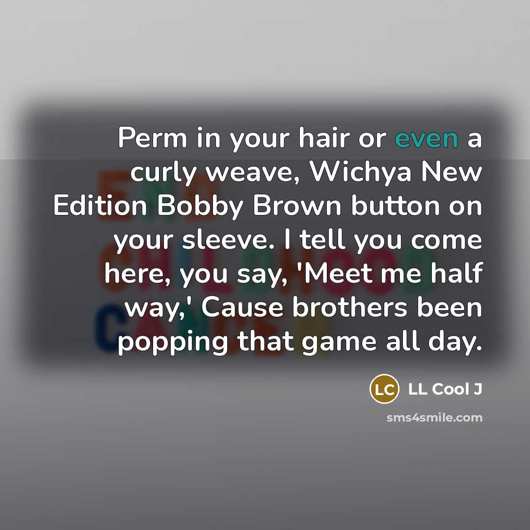 “Perm in your hair or even a curly weave, Wichya…” quote by LL Cool J