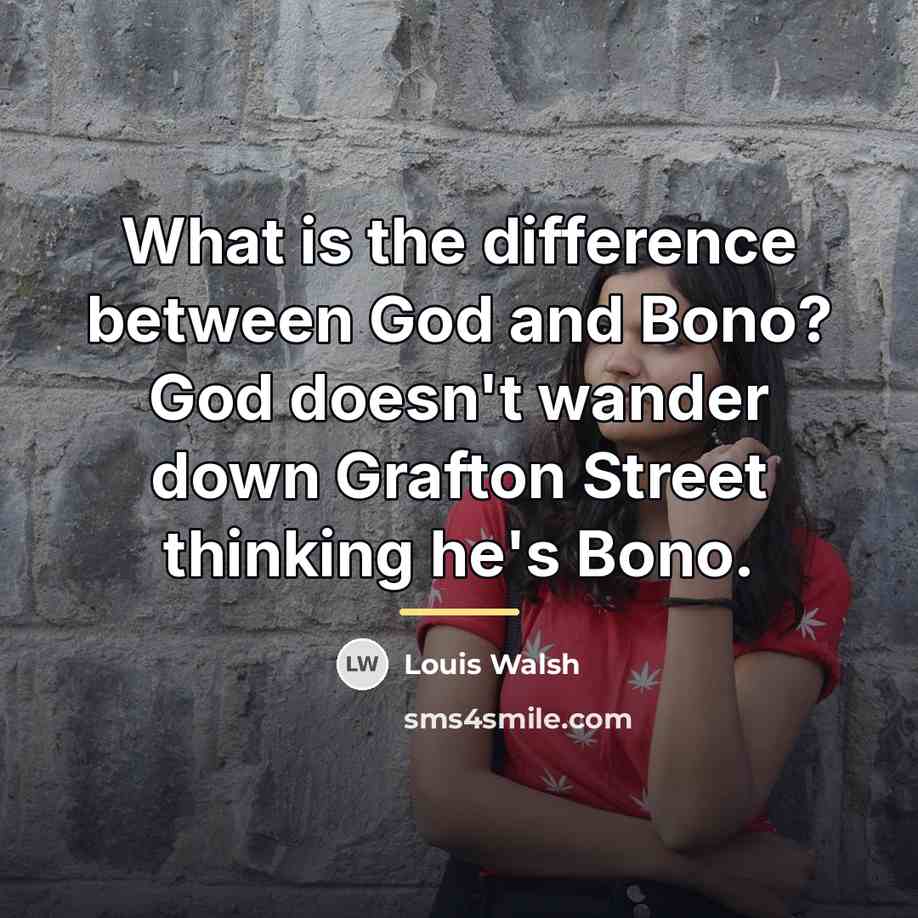 “What is the difference between God and Bono? God doesn't…” quote by Louis Walsh