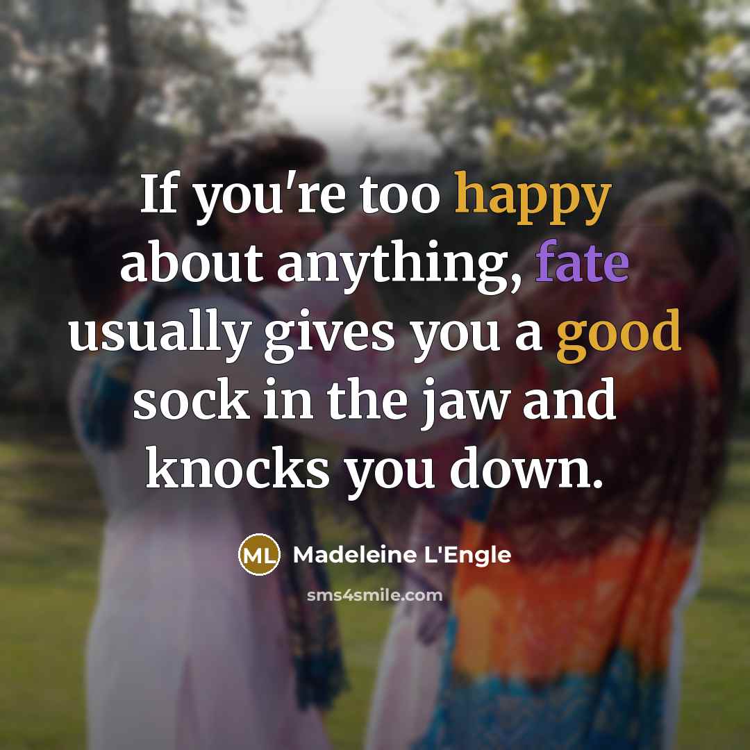 “If you're too happy about anything, fate usually gives you…” quote by Madeleine L'Engle