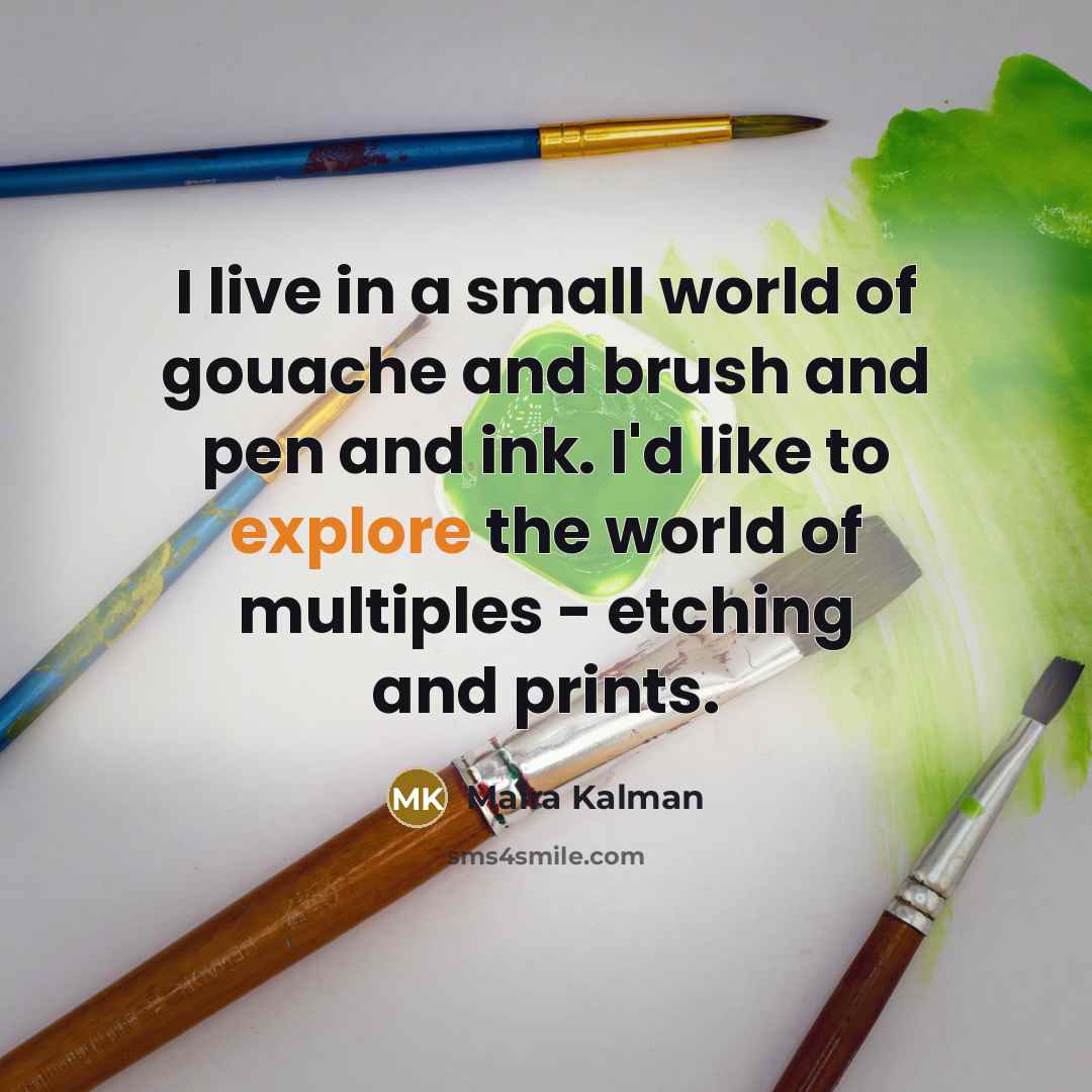 “I live in a small world of gouache and brush…” quote by Maira Kalman