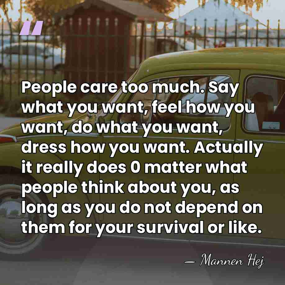 People care too much. Say what you want, feel how you want,&hellip; - Mannen Hej