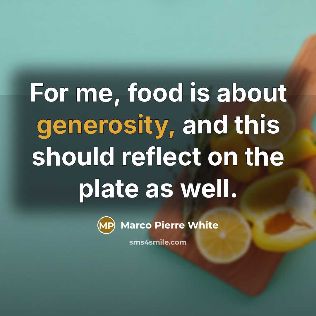 “For me, food is about generosity, and this should reflect…” quote by Marco Pierre White