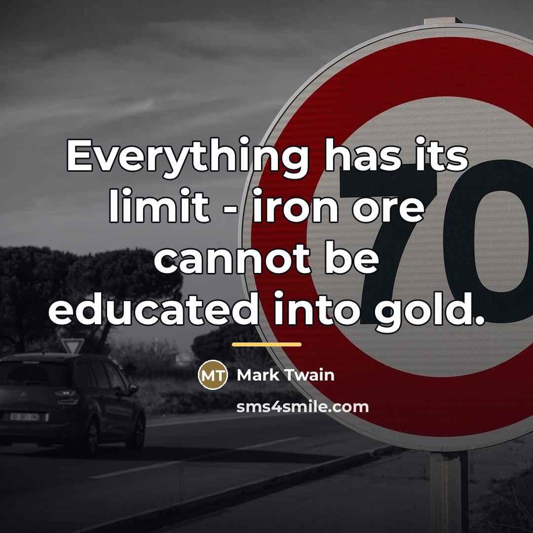 “Everything has its limit - iron ore cannot be educated…” quote by Mark Twain