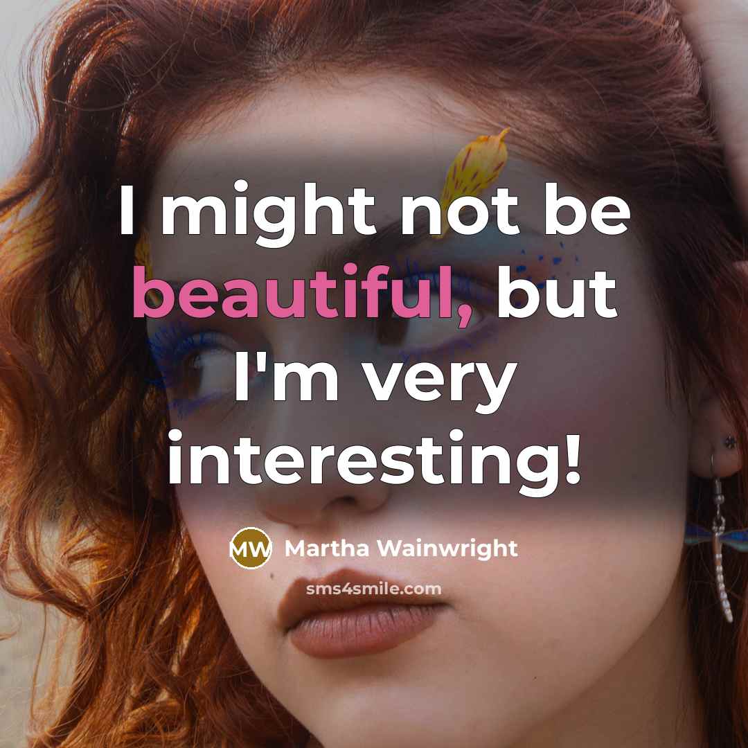 “I might not be beautiful, but I'm very interesting!…” quote by Martha Wainwright