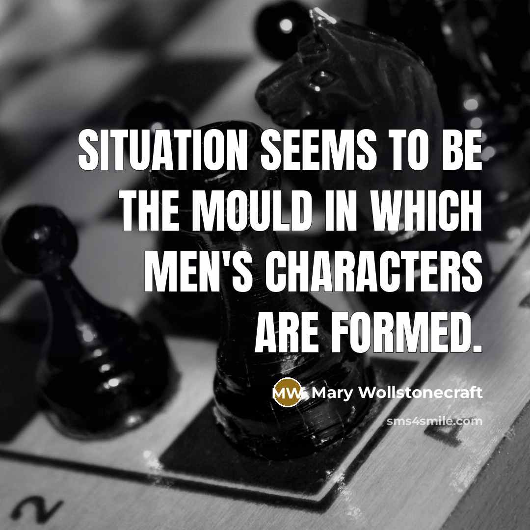 “Situation seems to be the mould in which men's characters…” quote by Mary Wollstonecraft