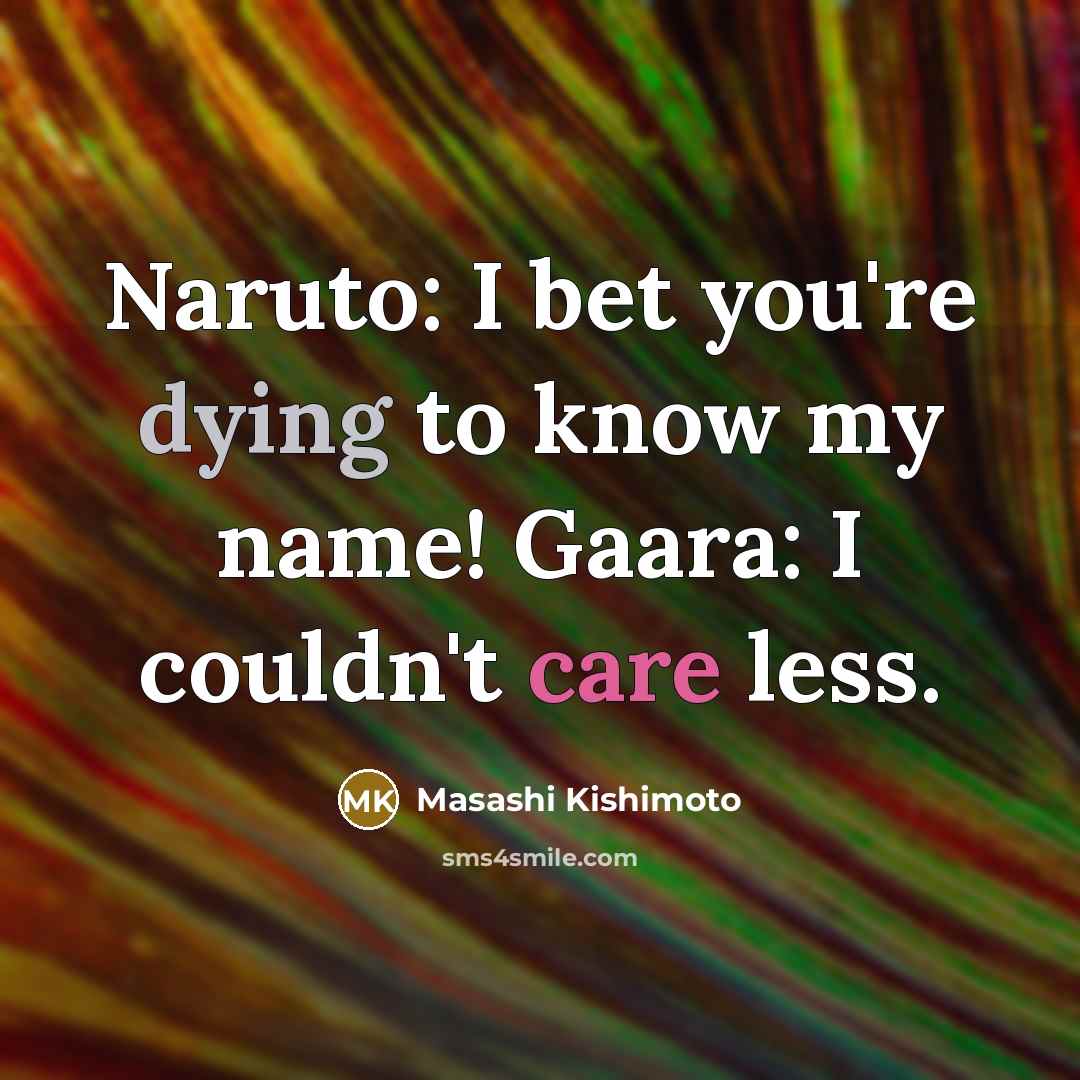 “Naruto: I bet you're dying to know my name! Gaara:…” quote by Masashi Kishimoto