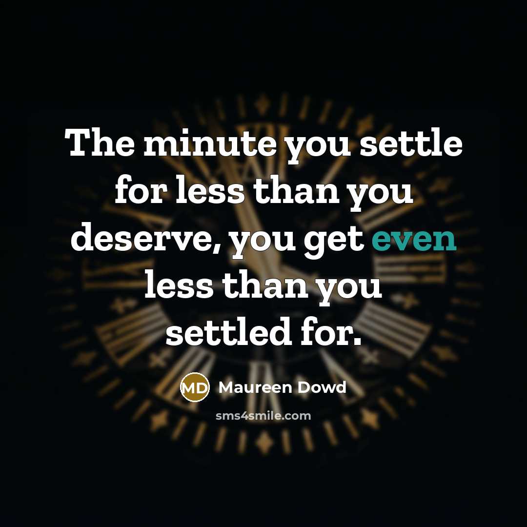 “The minute you settle for less than you deserve, you…” quote by Maureen Dowd