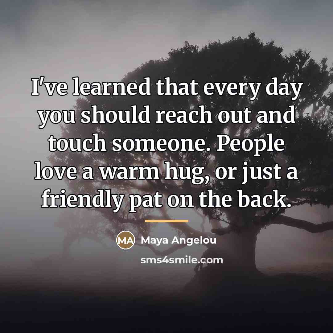 “I've learned that every day you should reach out and…” quote by Maya Angelou