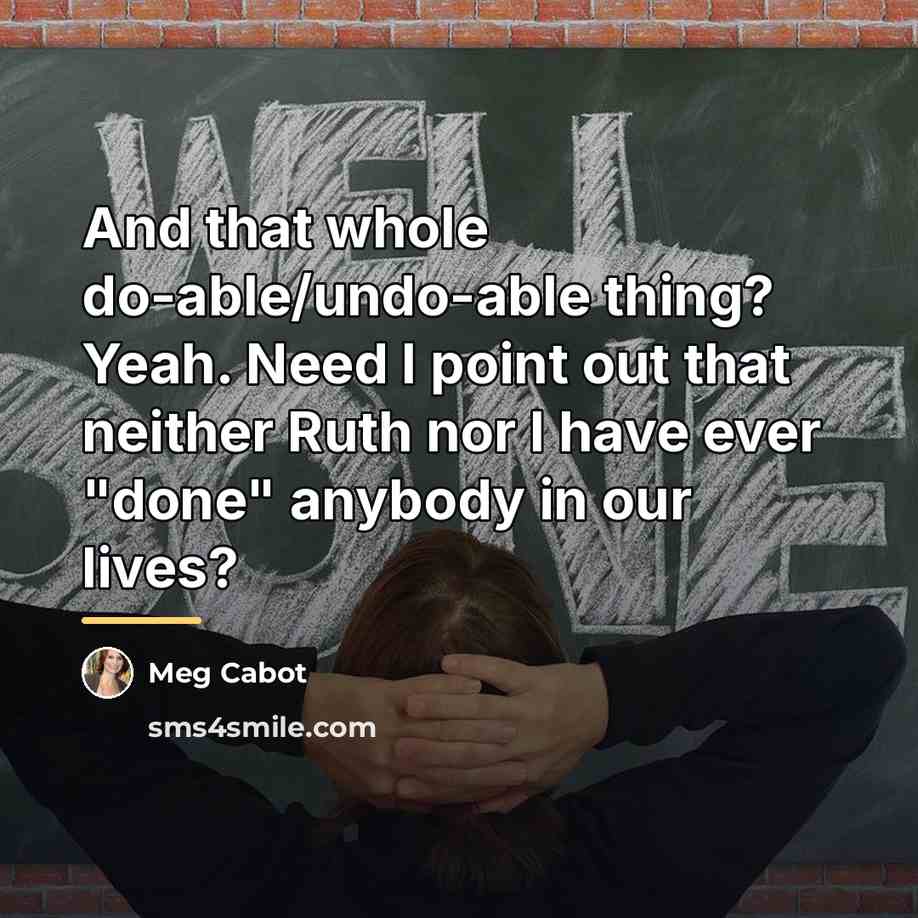 “And that whole do-able/undo-able thing? Yeah. Need I point out…” quote by Meg Cabot
