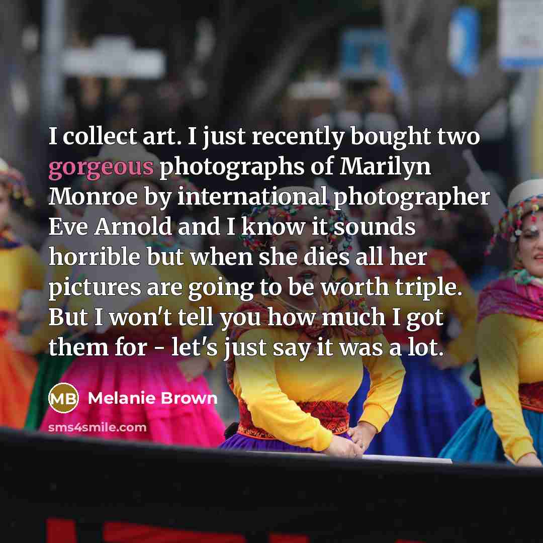“I collect art. I just recently bought two gorgeous photographs…” quote by Melanie Brown