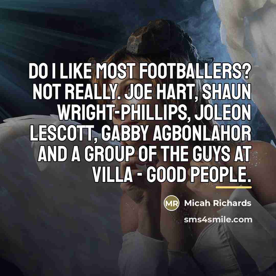 “Do I like most footballers? Not really. Joe Hart, Shaun…” quote by Micah Richards