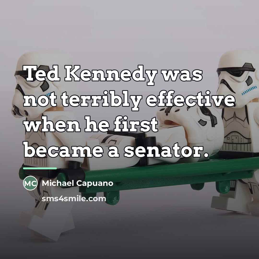 “Ted Kennedy was not terribly effective when he first became…” quote by Michael Capuano
