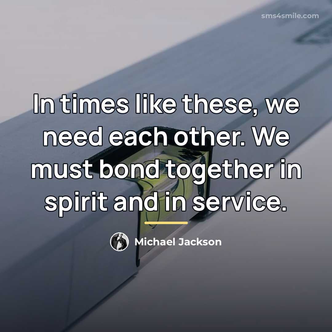 “In times like these, we need each other. We must…” quote by Michael Jackson
