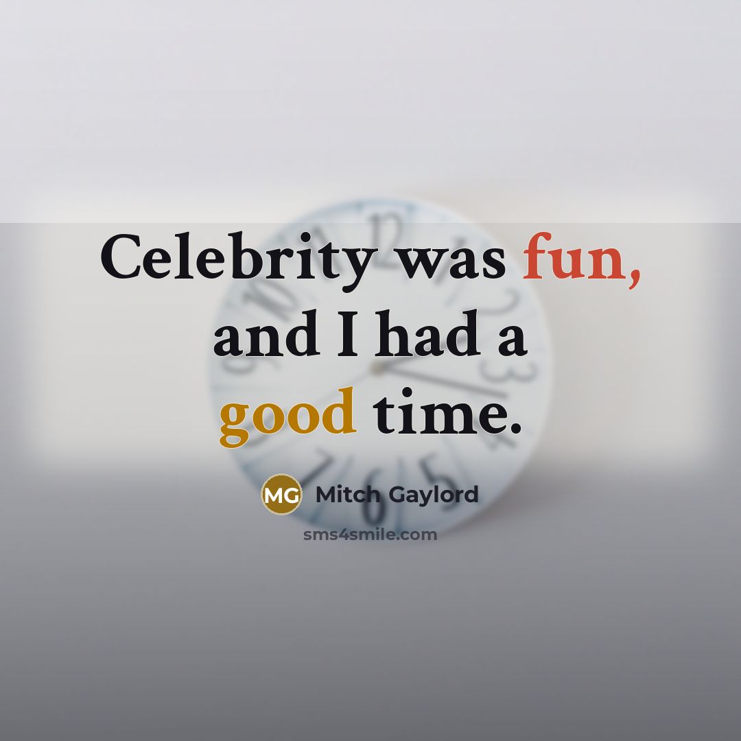 “Celebrity was fun, and I had a good time.…” quote by Mitch Gaylord