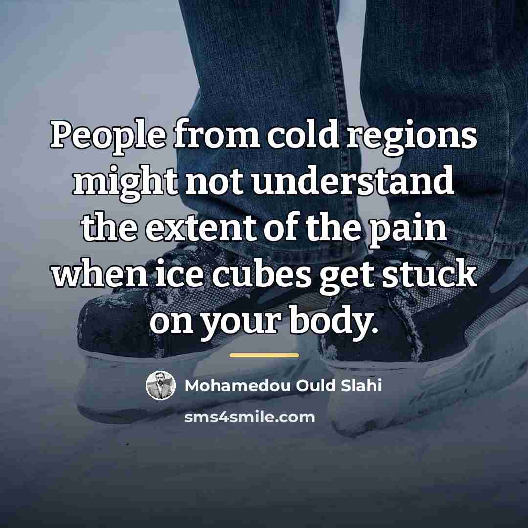 “People from cold regions might not understand the extent of…” quote by Mohamedou Ould Slahi