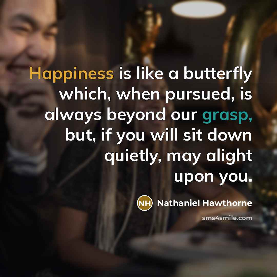 “Happiness is like a butterfly which, when pursued, is always…” quote by Nathaniel Hawthorne