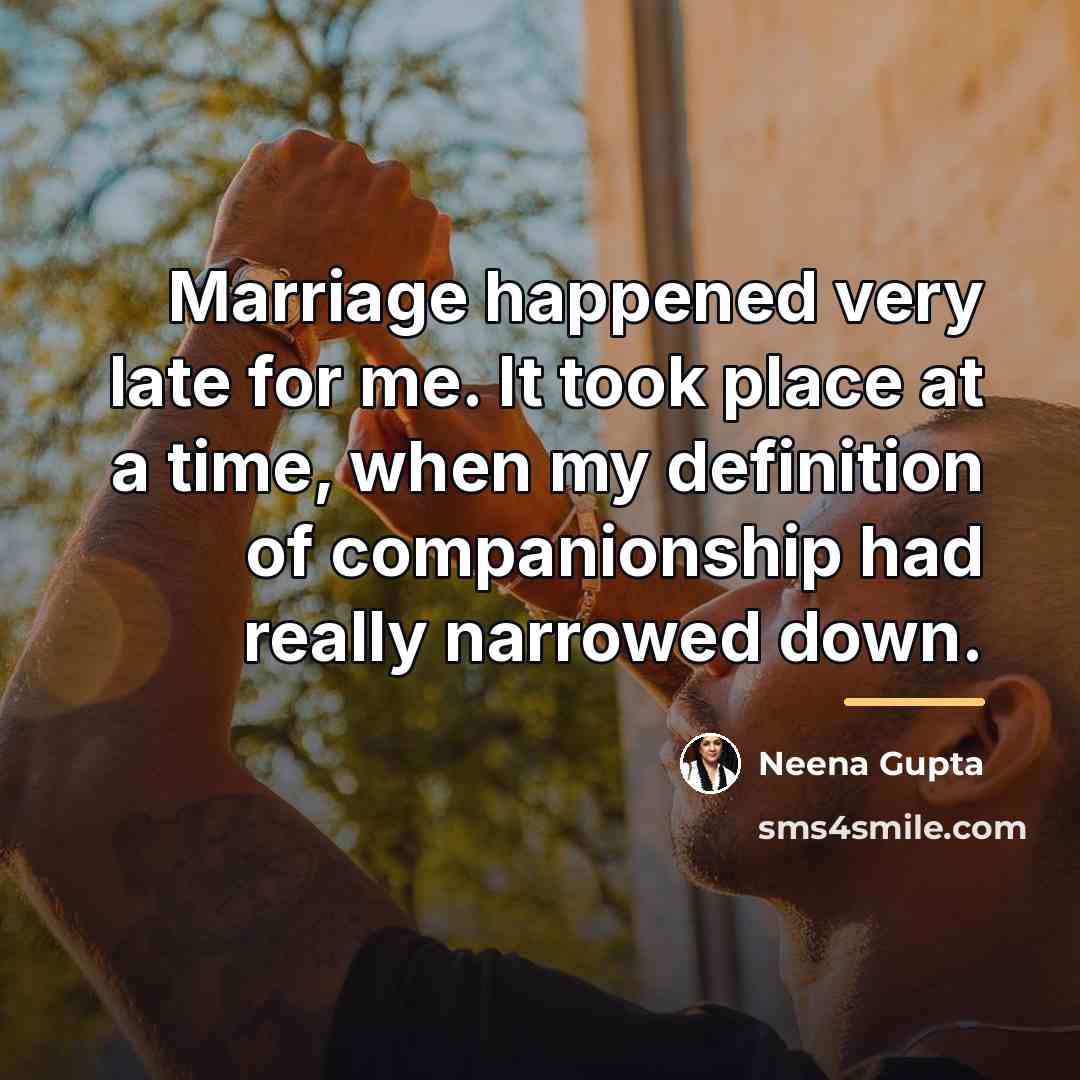 “Marriage happened very late for me. It took place at…” quote by Neena Gupta