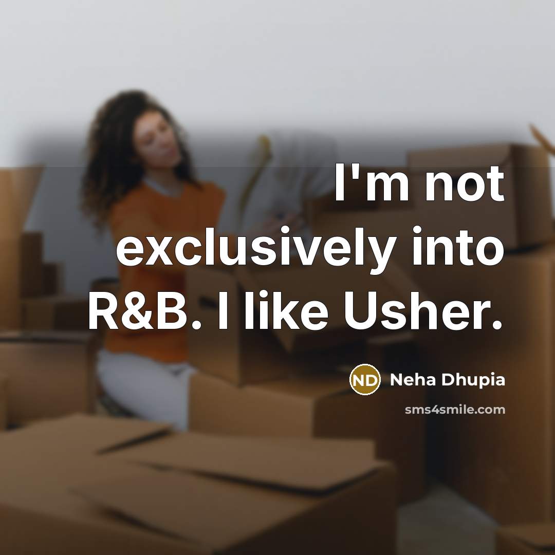 “I'm not exclusively into R&B. I like Usher.…” quote by Neha Dhupia