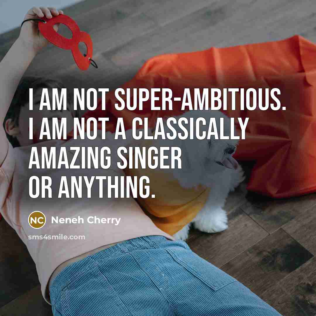 “I am not super-ambitious. I am not a classically amazing…” quote by Neneh Cherry