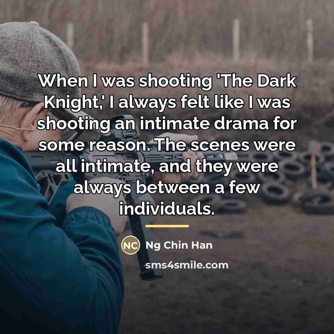 “When I was shooting 'The Dark Knight,' I always felt…” quote by Ng Chin Han