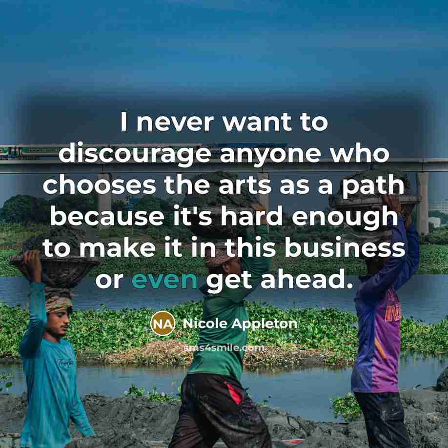 “I never want to discourage anyone who chooses the arts…” quote by Nicole Appleton