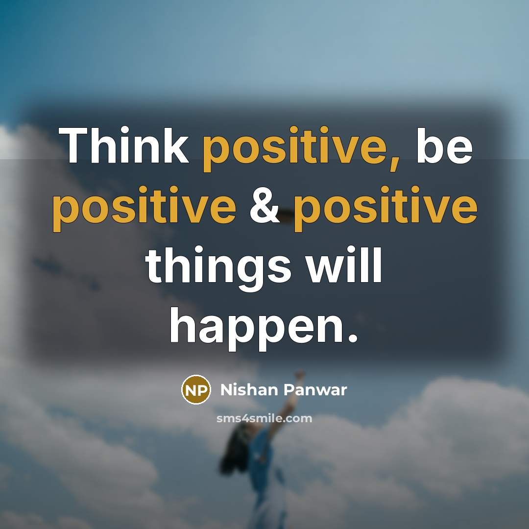 “Think positive, be positive & positive things will happen.…” quote by Nishan Panwar