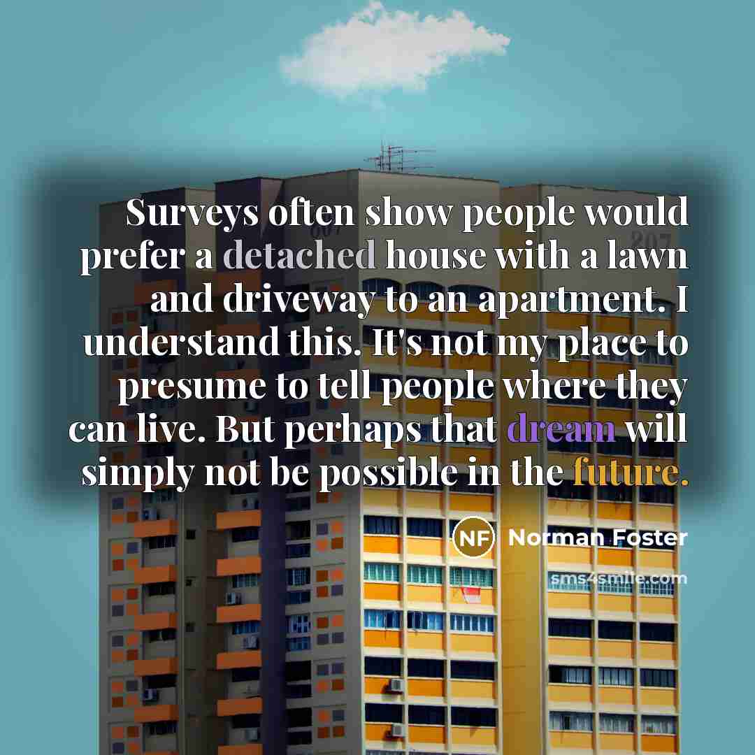 “Surveys often show people would prefer a detached house with…” quote by Norman Foster