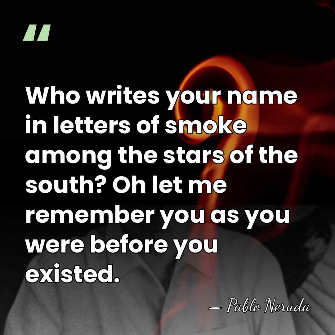 Who writes your name in letters of smoke among the stars of&hellip; - Pablo Neruda
