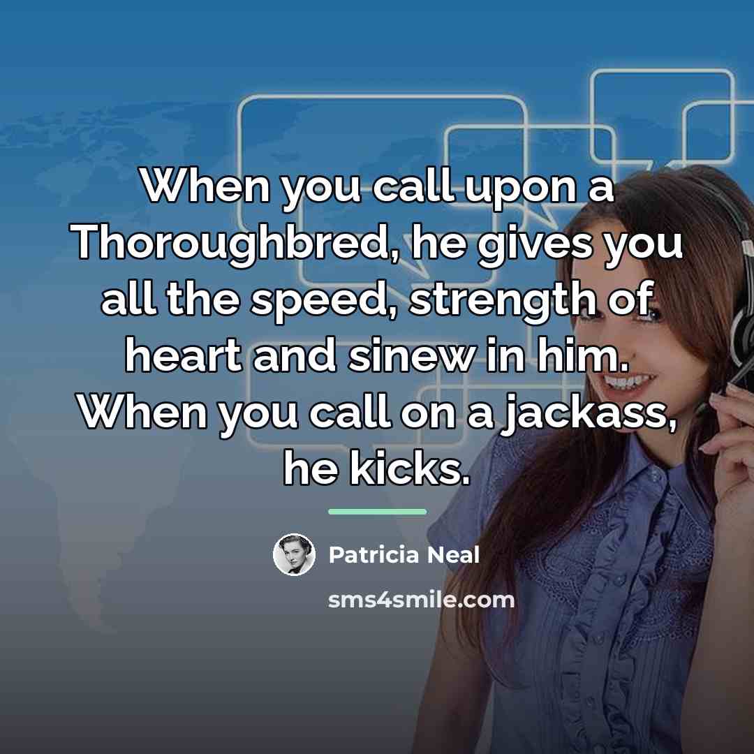 “When you call upon a Thoroughbred, he gives you all…” quote by Patricia Neal