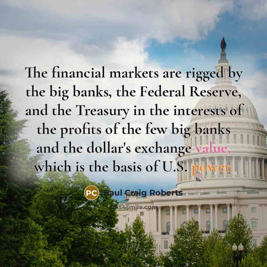 “The financial markets are rigged by the big banks, the…” quote by Paul Craig Roberts