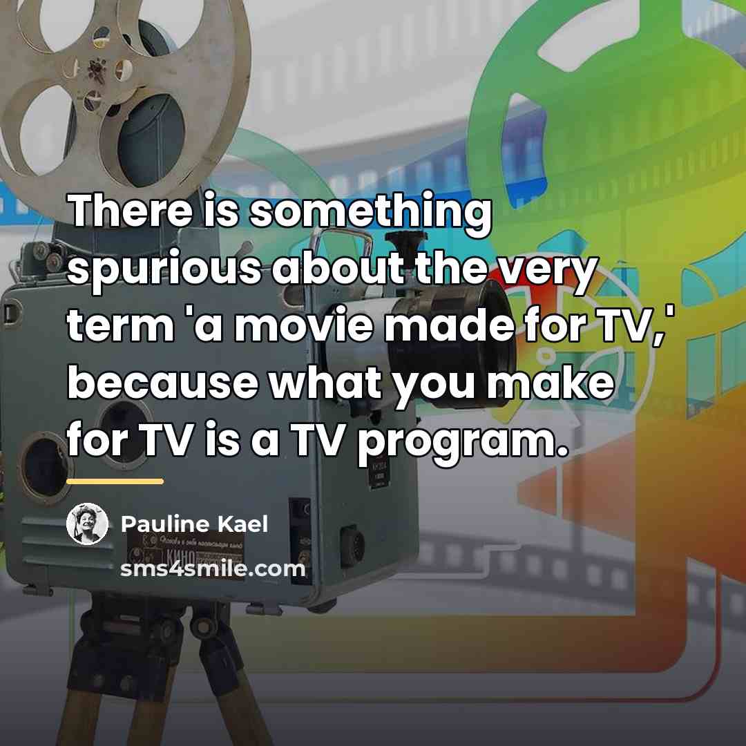 “There is something spurious about the very term 'a movie…” quote by Pauline Kael