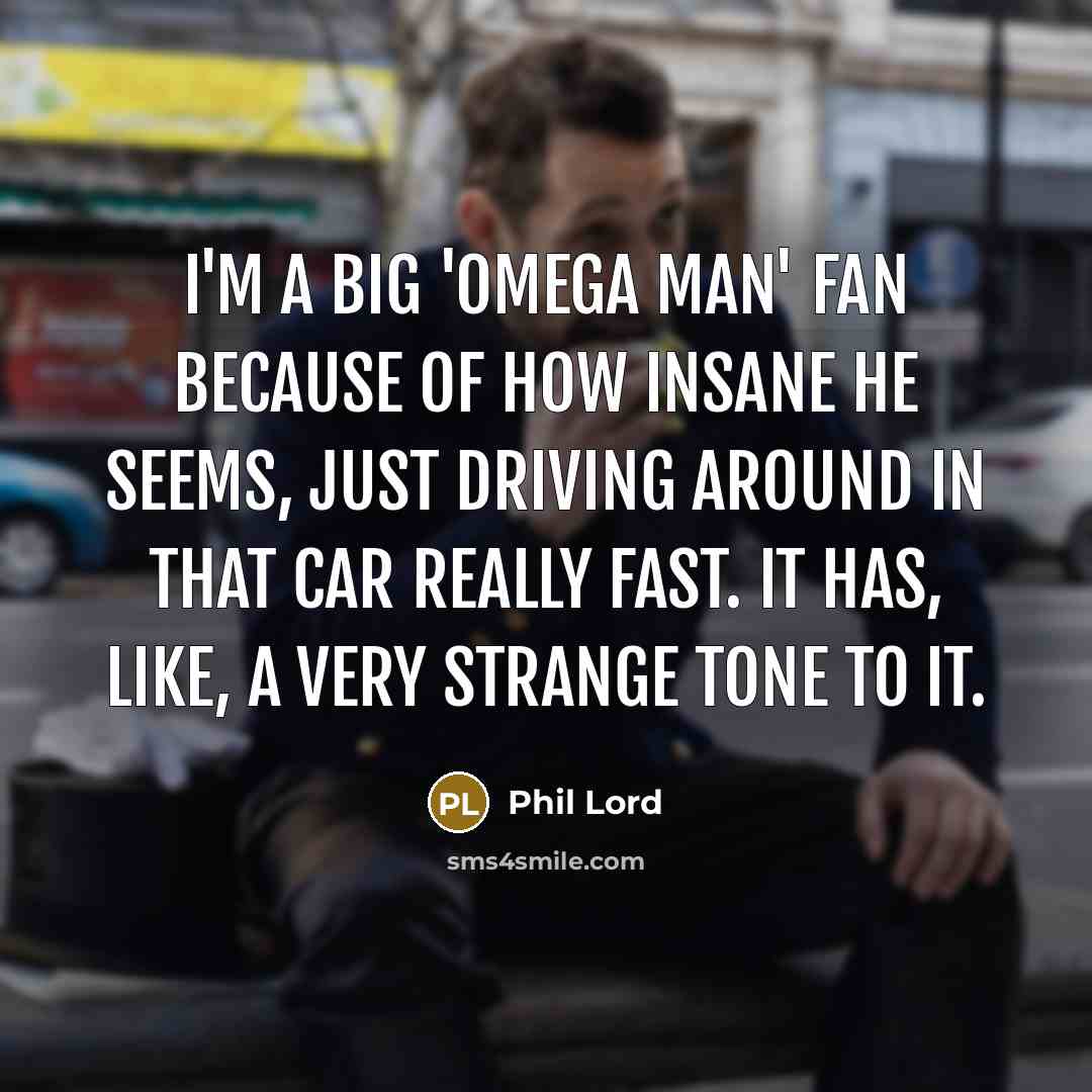 “I'm a big 'Omega Man' fan because of how insane…” quote by Phil Lord