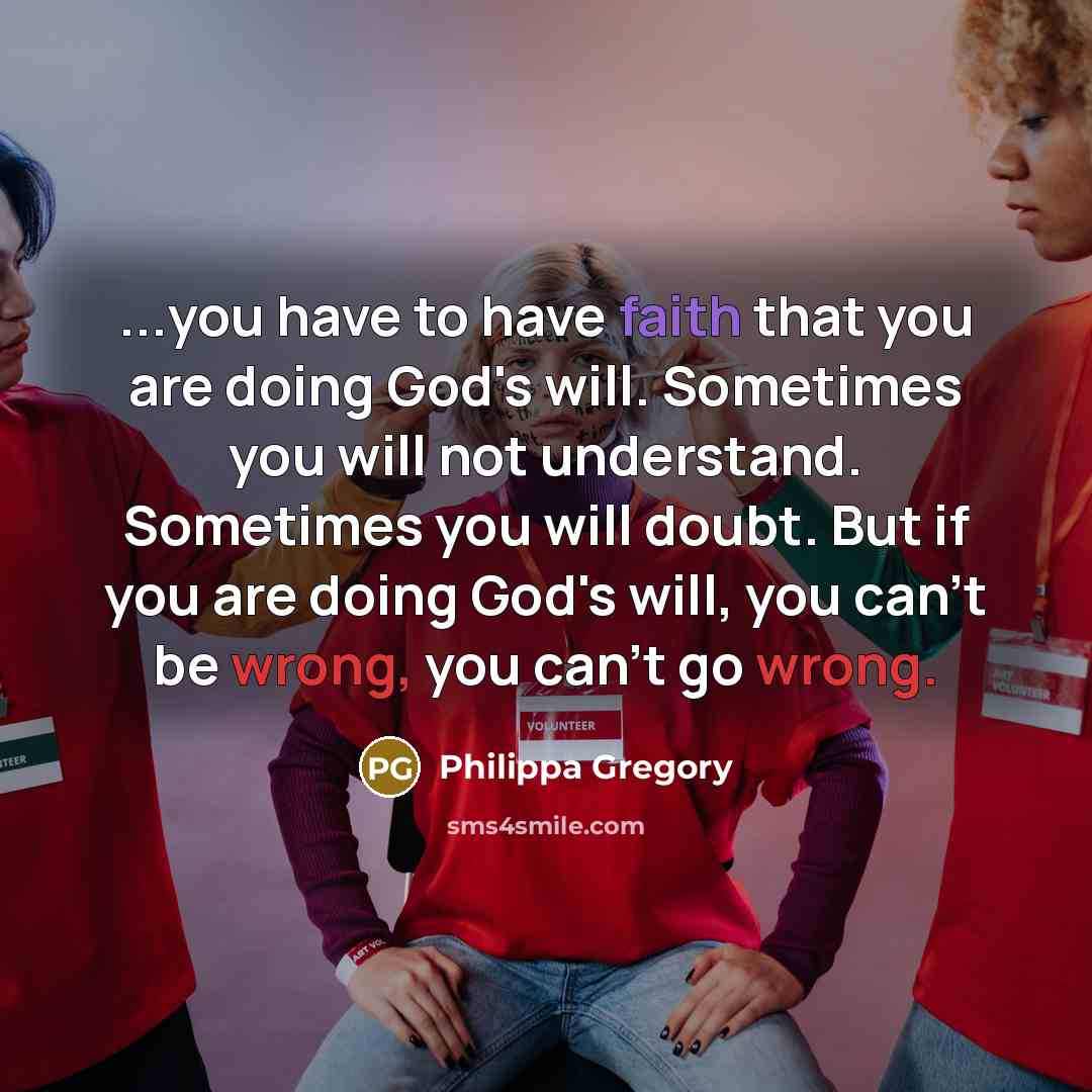 “...you have to have faith that you are doing God's…” quote by Philippa Gregory