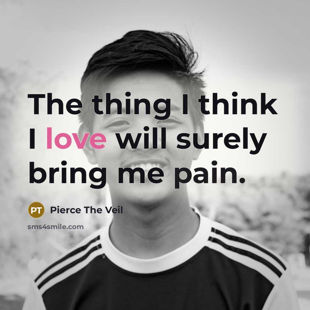 “The thing I think I love will surely bring me…” quote by Pierce The Veil