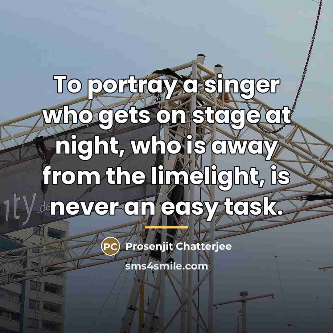 “To portray a singer who gets on stage at night,…” quote by Prosenjit Chatterjee