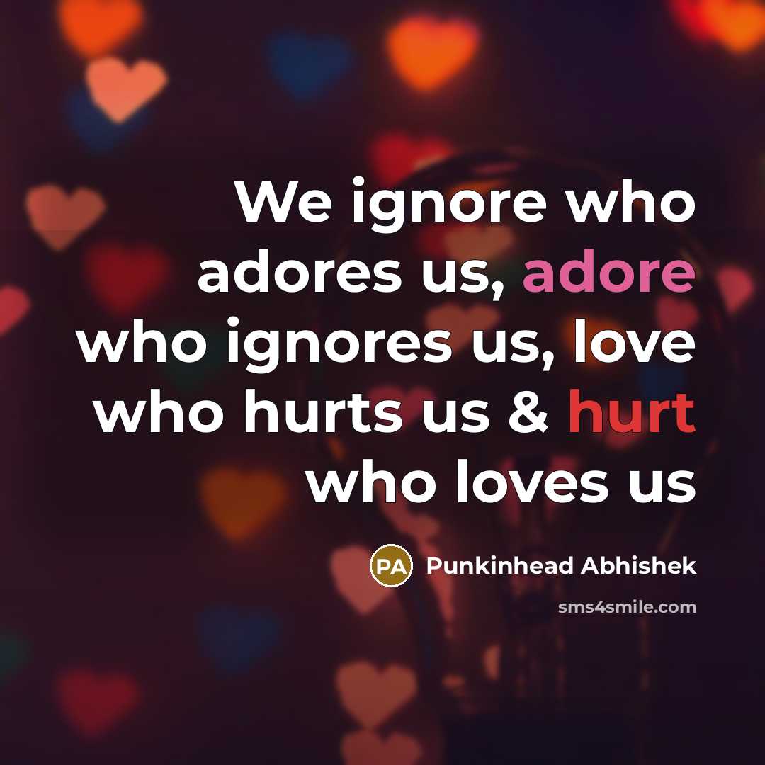 “We ignore who adores us, adore who ignores us, love…” quote by Punkinhead Abhishek