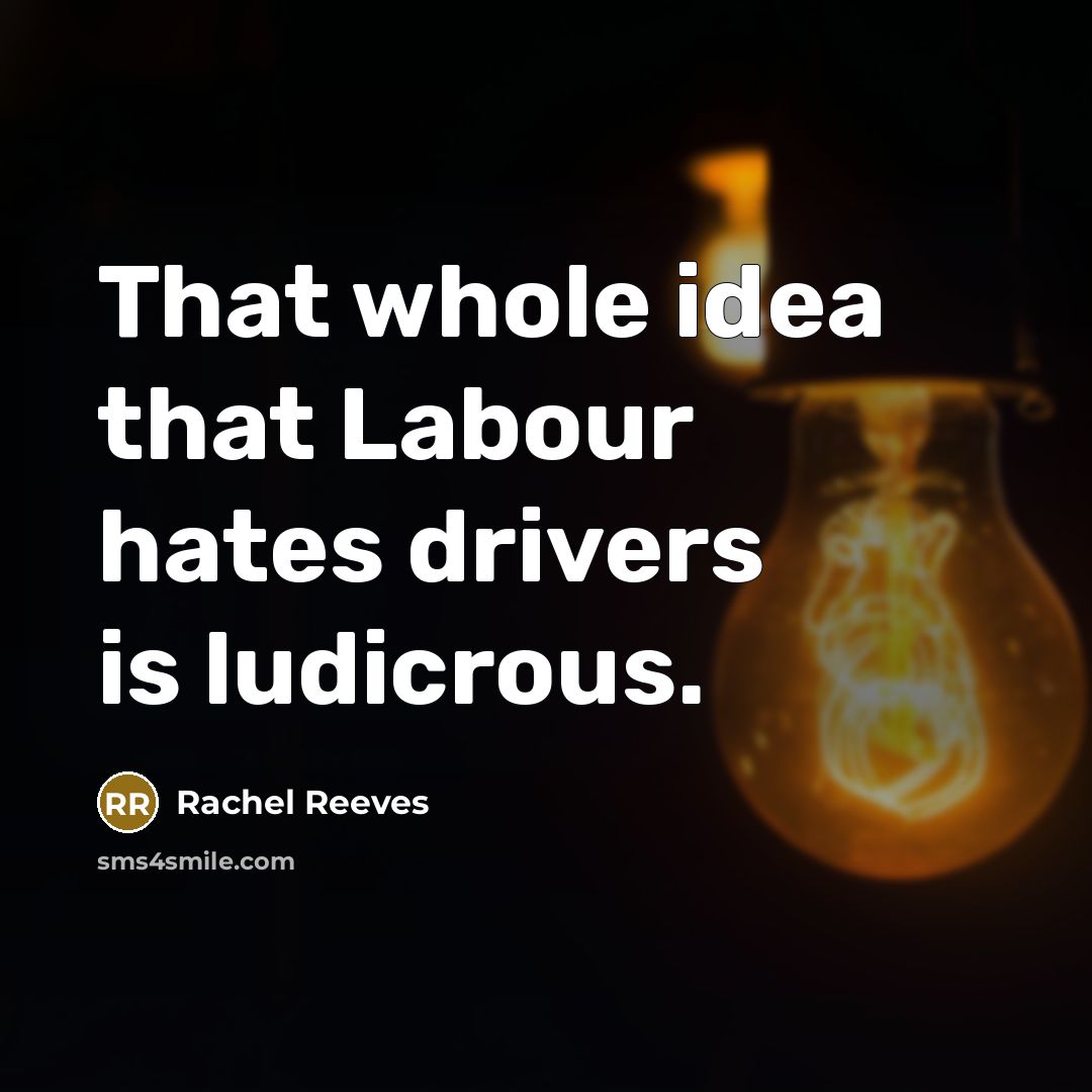 “That whole idea that Labour hates drivers is ludicrous.…” quote by Rachel Reeves