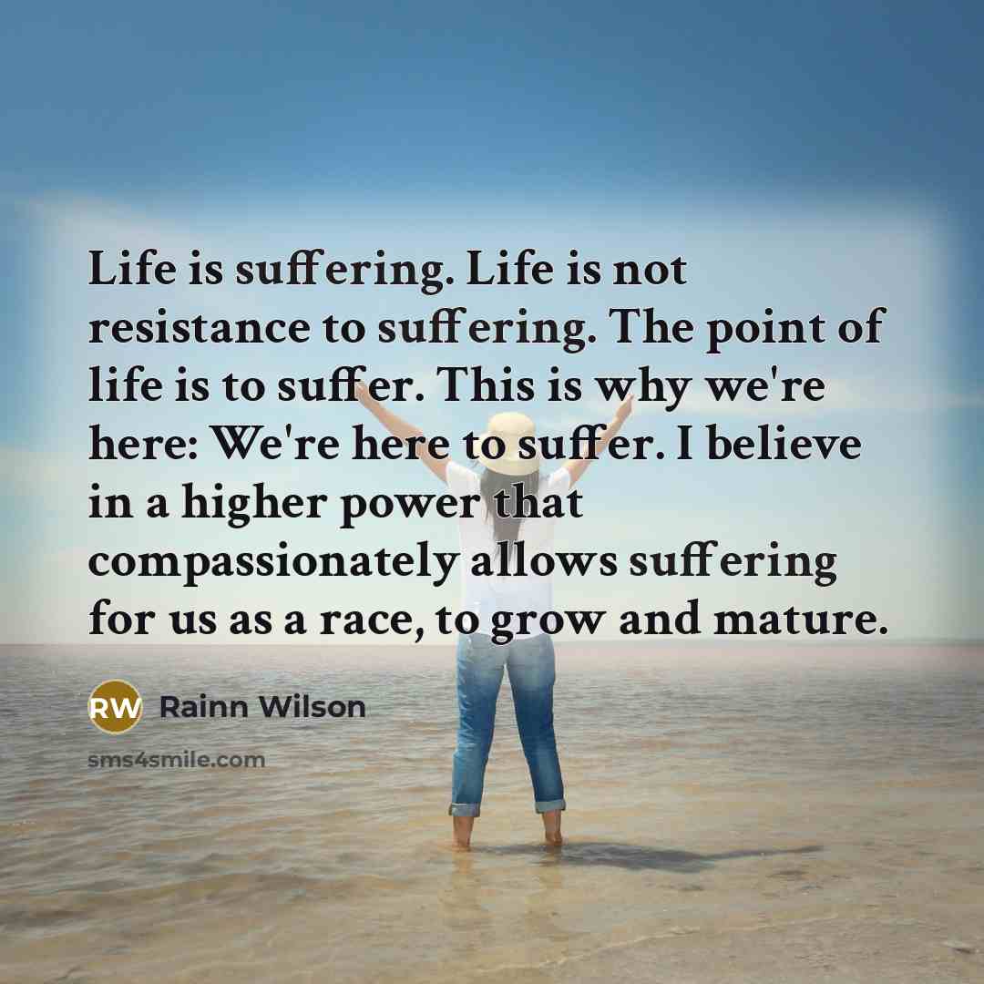 “Life is suffering. Life is not resistance to suffering. The…” quote by Rainn Wilson