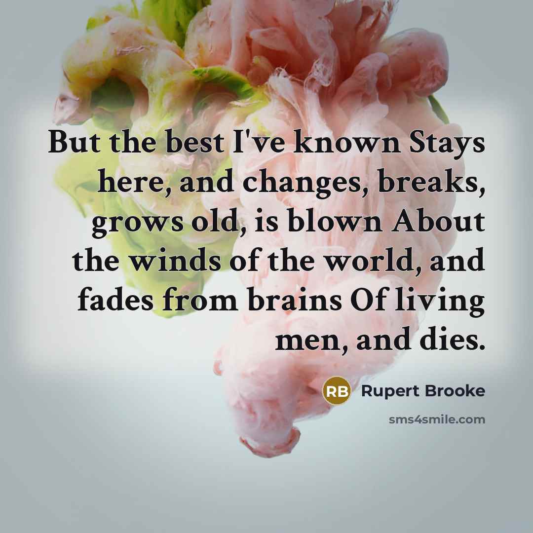 “But the best I've known Stays here, and changes, breaks,…” quote by Rupert Brooke