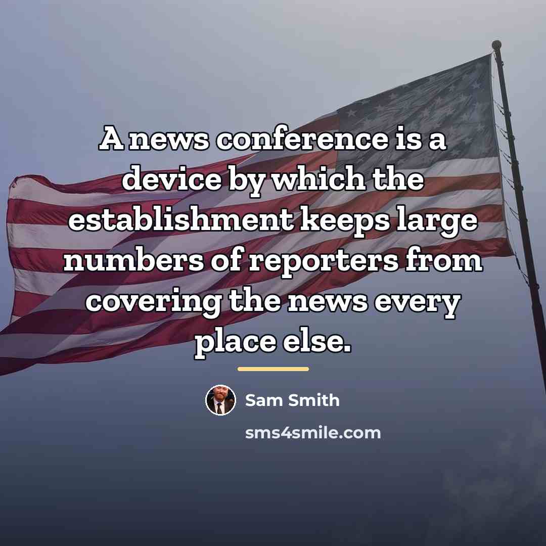 “A news conference is a device by which the establishment…” quote by Sam Smith
