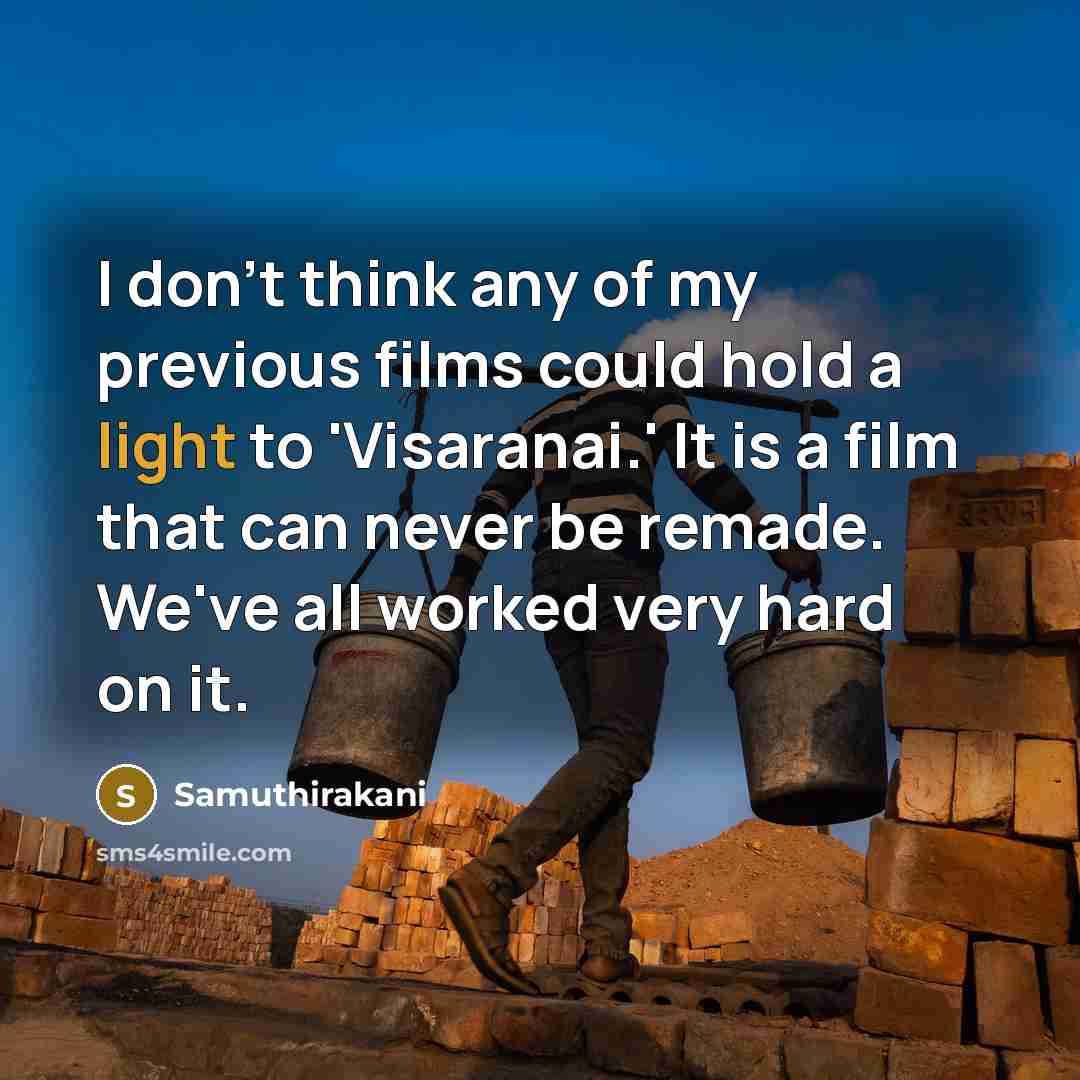 “I don't think any of my previous films could hold a light to 'Visaranai.' It is a film that can never be remade. We've all worked very hard on it.” quote by Samuthirakani