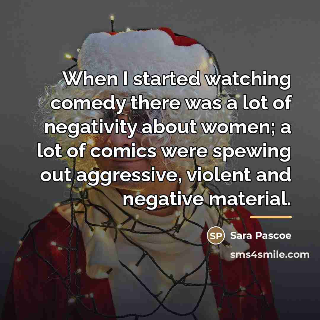 “When I started watching comedy there was a lot of…” quote by Sara Pascoe