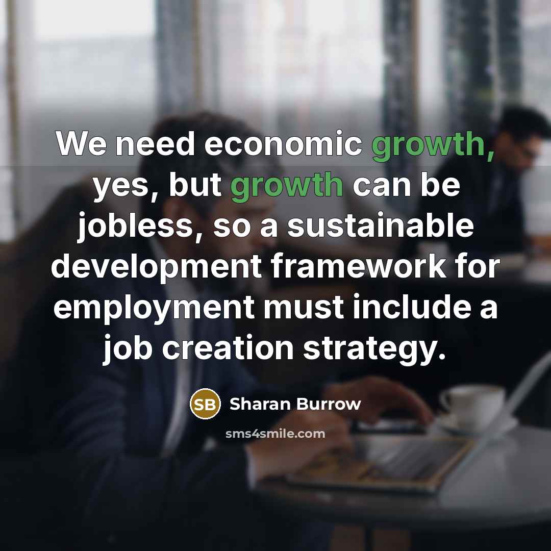 “We need economic growth, yes, but growth can be jobless,…” quote by Sharan Burrow