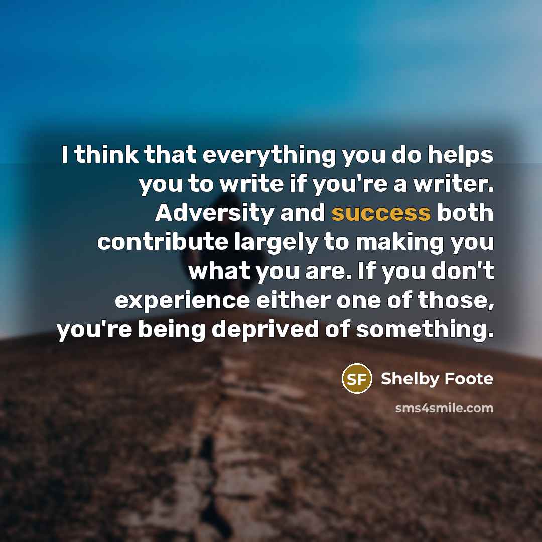 “I think that everything you do helps you to write…” quote by Shelby Foote