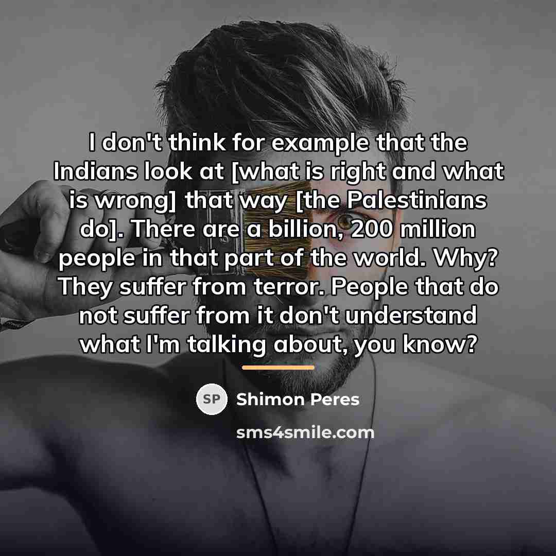 “I don't think for example that the Indians look at…” quote by Shimon Peres