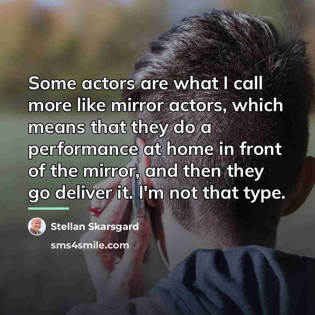 “Some actors are what I call more like mirror actors,…” quote by Stellan Skarsgard