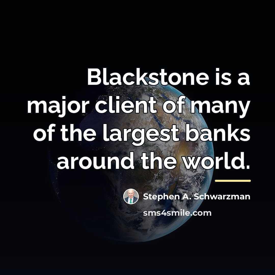 “Blackstone is a major client of many of the largest…” quote by Stephen A. Schwarzman